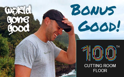 Bonus Good: 100th Cutting Room Floor