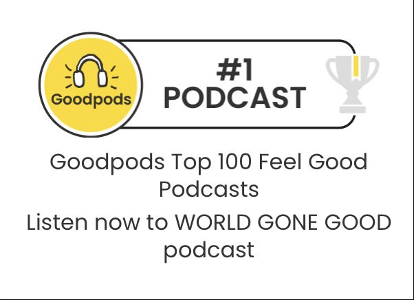 #1 Podcast! Goodpods Top 100 Feel Good Podcasts - Listen now to WORLD GONE GOOD podcast